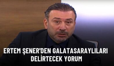 Ertem Şener’den Galatasaraylıları delirtecek yorum